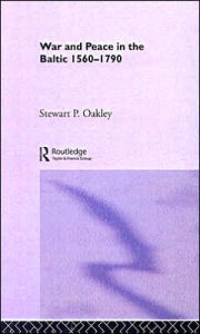 Title: War and Peace in the Baltic, 1560-1790, Author: Stewart P. Oakley