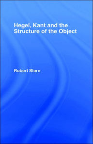 Title: Hegel, Kant and the Structure of the Object / Edition 1, Author: Robert Stern