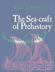 Title: The Sea-Craft of Prehistory, Author: Paul Johnstone