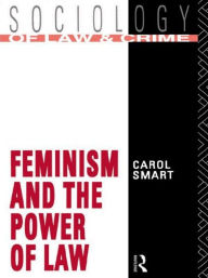 Title: Feminism and the Power of Law / Edition 1, Author: Carol Smart