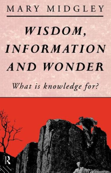 Wisdom, Information and Wonder: What is Knowledge For? / Edition 1