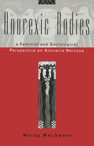 Title: Anorexic Bodies: A Feminist and Sociological Perspective on Anorexia Nervosa, Author: Morag MacSween