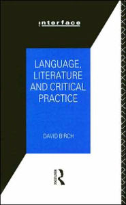 Title: Language, Literature and Critical Practice: Ways of Analysing Text, Author: David Birch