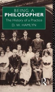 Title: Being a Philosopher: The History of a Practice / Edition 1, Author: David W. Hamlyn