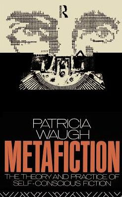 Metafiction: The Theory and Practice of Self-Conscious Fiction