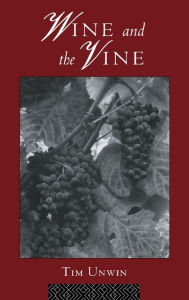 Title: Wine and the Vine: An Historical Geography of Viticulture and the Wine Trade, Author: Tim Unwin