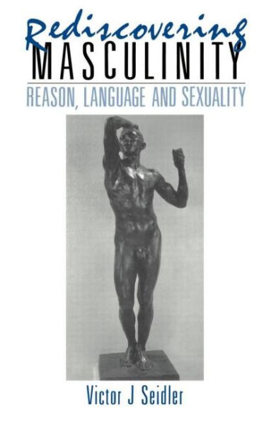 Rediscovering Masculinity: Reason, Language and Sexuality / Edition 1