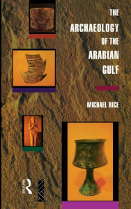 Title: The Archaeology of the Arabian Gulf, Author: Michael Rice