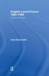Title: English Local Prisons, 1860-1900: Next Only to Death, Author: Sean  McConville