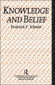 Title: Knowledge and Belief / Edition 1, Author: Frederick F. Schmitt