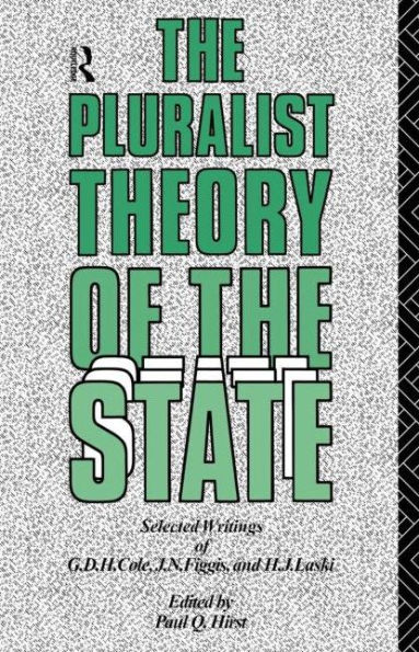 The Pluralist Theory of the State: Selected Writings of G.D.H. Cole, J.N. Figgis and H.J. Laski / Edition 1