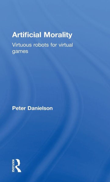 Artificial Morality: Virtuous Robots for Virtual Games / Edition 1