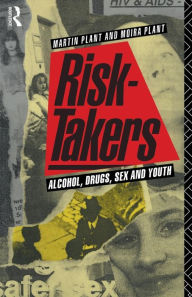 Title: Risk-Takers: Alcohol, Drugs, Sex and Youth / Edition 1, Author: Moira Plant