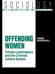 Title: Offending Women: Female Lawbreakers and the Criminal Justice System / Edition 1, Author: Anne Worrall