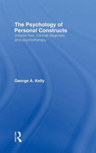 Title: The Psychology of Personal Constructs: Volume Two: Clinical Diagnosis and Psychotherapy / Edition 1, Author: George Kelly