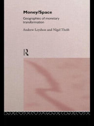 Title: Money/Space: Geographies of Monetary Transformation / Edition 1, Author: Andrew Leyshon