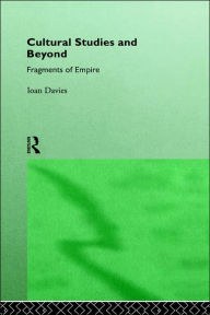 Title: Cultural Studies and Beyond: Fragments of Empire / Edition 1, Author: Ioan Davies