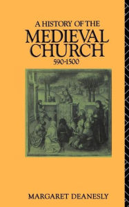 Title: A History of the Medieval Church: 590-1500 / Edition 1, Author: Margaret Deanesly