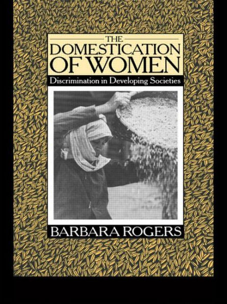The Domestication of Women: Discrimination in Developing Societies / Edition 1