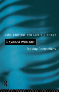 Title: Raymond Williams: Making Connections, Author: Elizabeth Eldridge