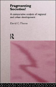 Title: Fragmenting Societies?: A Comparative Analysis of Regional and Urban Development / Edition 1, Author: David C. Thorns