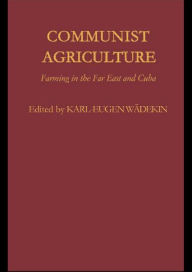 Title: Communist Agriculture: Farming in the Far East and Cuba / Edition 1, Author: Karl-Eugen Wädekin