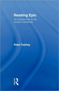 Title: Reading Epic: An Introduction to the Ancient Narratives, Author: Peter Toohey