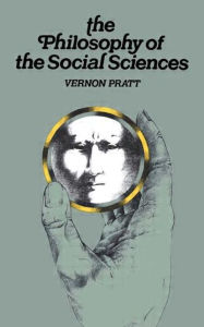 Title: Philosophy and the Social Sciences / Edition 1, Author: Vernon Pratt