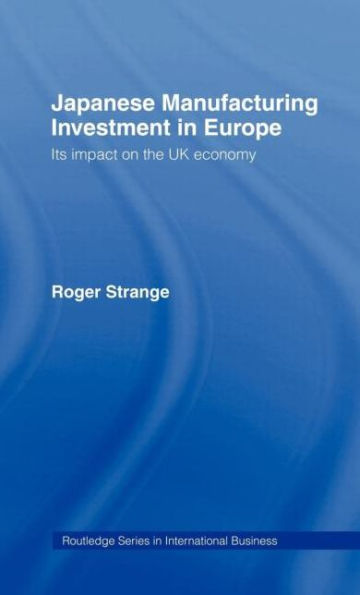 Japanese Manufacturing Investment in Europe: Its Impact on the UK Economy / Edition 1