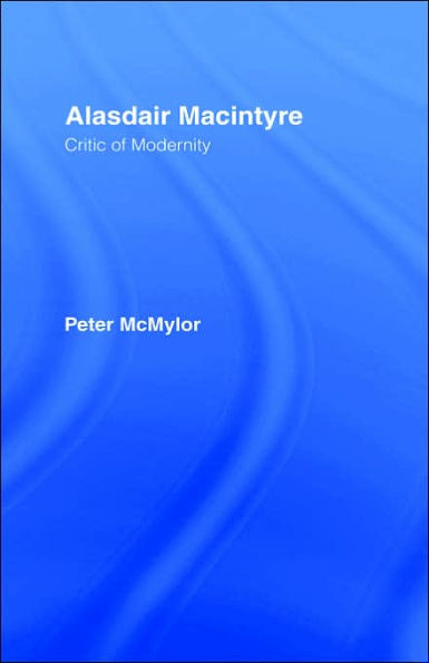 Alasdair MacIntyre: Critic of Modernity / Edition 1