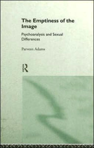 Title: The Emptiness of the Image: Psychoanalysis and Sexual Differences / Edition 1, Author: Parveen Adams