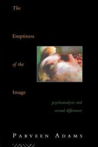 Title: The Emptiness of the Image: Psychoanalysis and Sexual Differences, Author: Parveen Adams