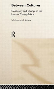 Title: Between Cultures: Continuity and Change in the Lives of Young Asians / Edition 1, Author: Muhammad Anwar