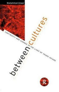 Title: Between Cultures: Continuity and Change in the Lives of Young Asians, Author: Muhammad Anwar