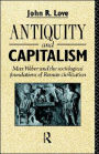 Antiquity and Capitalism: Max Weber and the Sociological Foundations of Roman Civilization / Edition 1