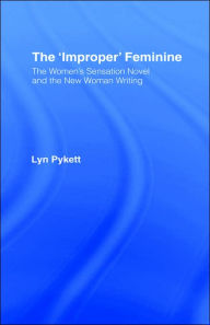 Title: The 'Improper' Feminine: The Women's Sensation Novel and the New Woman Writing, Author: Lyn Pykett