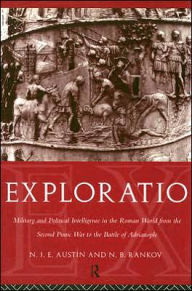 Title: Exploratio: Military & Political Intelligence in the Roman World from the Second Punic War to the Battle of Adrianople, Author: N. J. E. Austin