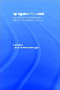 Title: Up Against Foucault: Explorations of Some Tensions Between Foucault and Feminism / Edition 1, Author: Caroline Ramazanoglu