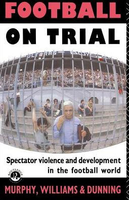 Football on Trial: Spectator Violence and Development in the Football World / Edition 1