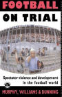 Football on Trial: Spectator Violence and Development in the Football World / Edition 1