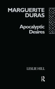 Title: Marguerite Duras: Apocalyptic Desires / Edition 1, Author: Leslie Hill