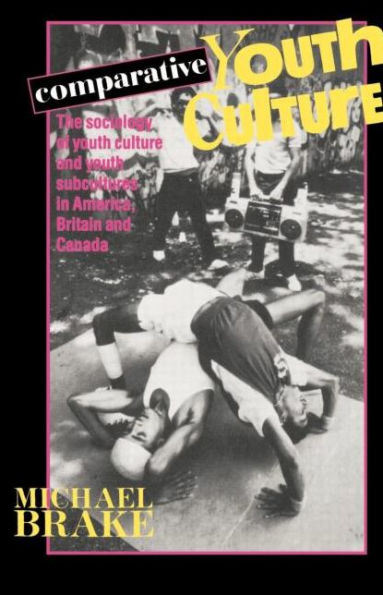 Comparative Youth Culture: The Sociology of Cultures and Subcultures America, Britain Canada