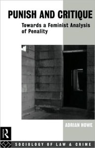 Title: Punish and Critique: Towards a Feminist Analysis of Penality / Edition 1, Author: Adrian Howe
