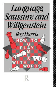 Title: Language, Saussure and Wittgenstein: How to Play Games with Words / Edition 1, Author: Professor Roy Harris