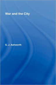 Title: War and the City / Edition 1, Author: Gregory J. Ashworth