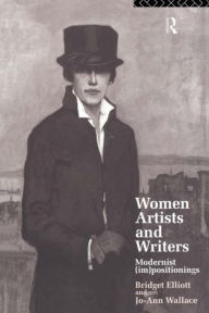 Title: Women Artists and Writers: Modernist (Im)Positionings / Edition 1, Author: B. J. Elliott