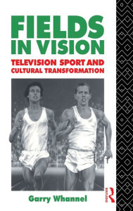 Title: Fields in Vision: Television Sport and Cultural Transformation, Author: Garry Whannel