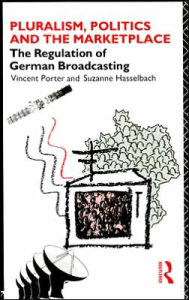 Title: Pluralism, Politics and the Marketplace: The Regulation of German Broadcasting / Edition 1, Author: Suzanne Hasselbach