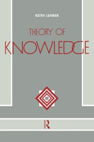 Title: Theory of Knowledge / Edition 1, Author: Keith Lehrer