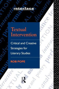Title: Textual Intervention: Critical and Creative Strategies for Literary Studies / Edition 1, Author: Rob Pope